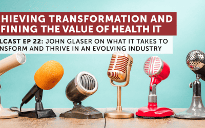 Achieving Healthcare Transformation and Defining IT Value with John Glaser